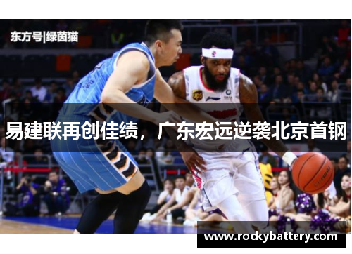 易建联再创佳绩，广东宏远逆袭北京首钢