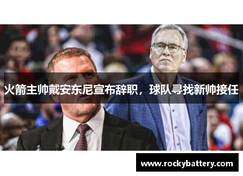 火箭主帅戴安东尼宣布辞职，球队寻找新帅接任