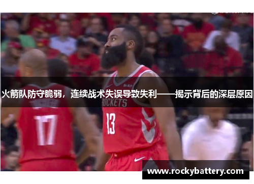 火箭队防守脆弱，连续战术失误导致失利——揭示背后的深层原因