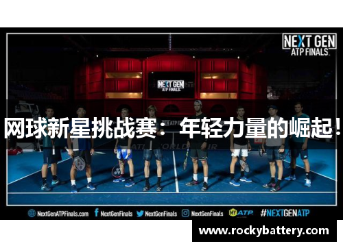 网球新星挑战赛：年轻力量的崛起！
