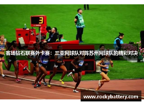 客场钻石联赛外卡赛：三亚网球队对阵苏州网球队的精彩对决