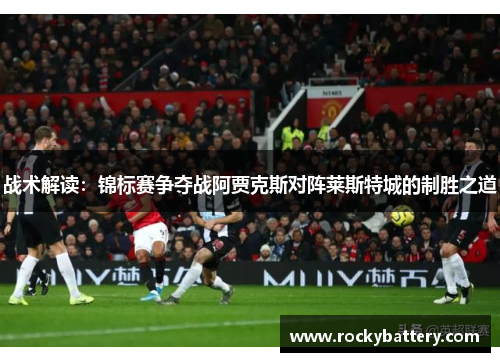 战术解读：锦标赛争夺战阿贾克斯对阵莱斯特城的制胜之道